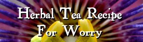 Herbal Tea Recipes For Worry